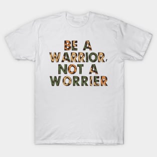 Be a warrior, not a worrier T-Shirt